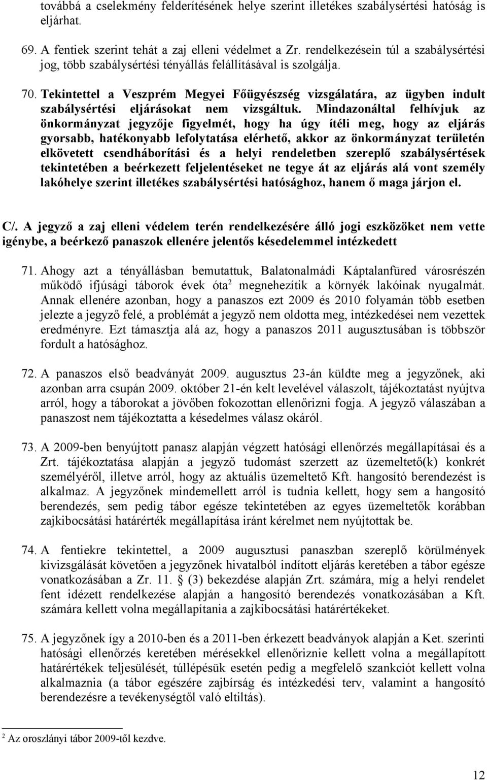 Tekintettel a Veszprém Megyei Főügyészség vizsgálatára, az ügyben indult szabálysértési eljárásokat nem vizsgáltuk.