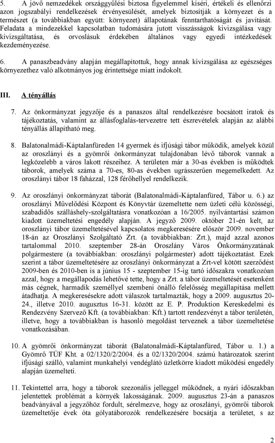 Feladata a mindezekkel kapcsolatban tudomására jutott visszásságok kivizsgálása vagy kivizsgáltatása, és orvoslásuk érdekében általános vagy egyedi intézkedések kezdeményezése. 6.