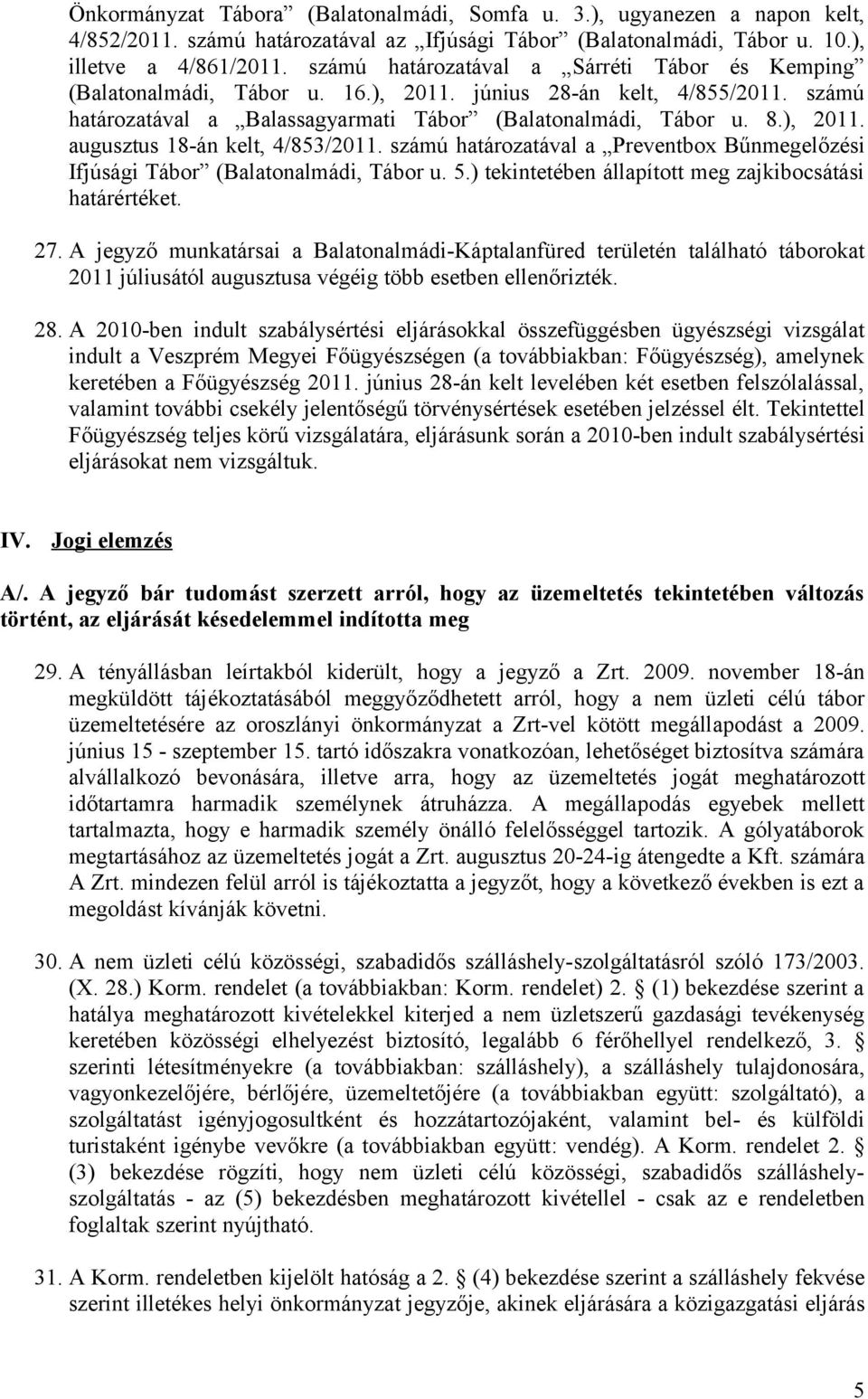 számú határozatával a Preventbox Bűnmegelőzési Ifjúsági Tábor (Balatonalmádi, Tábor u. 5.) tekintetében állapított meg zajkibocsátási határértéket. 27.