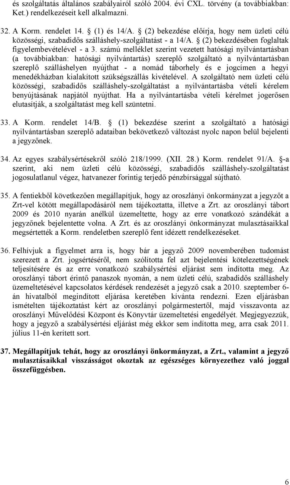 számú melléklet szerint vezetett hatósági nyilvántartásban (a továbbiakban: hatósági nyilvántartás) szereplő szolgáltató a nyilvántartásban szereplő szálláshelyen nyújthat - a nomád táborhely és e