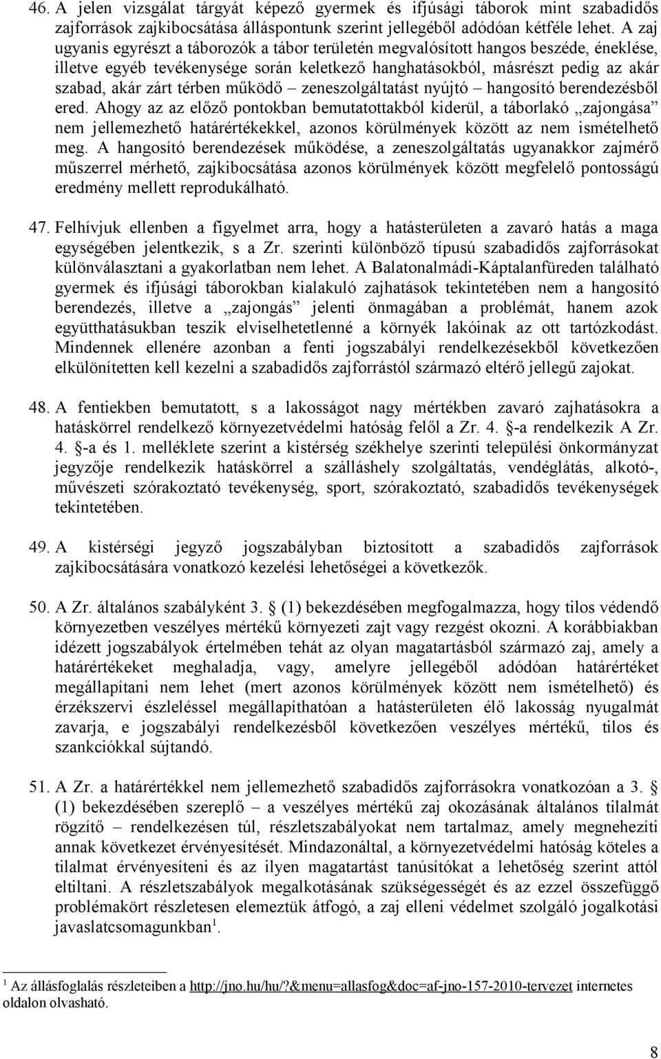 működő zeneszolgáltatást nyújtó hangosító berendezésből ered.
