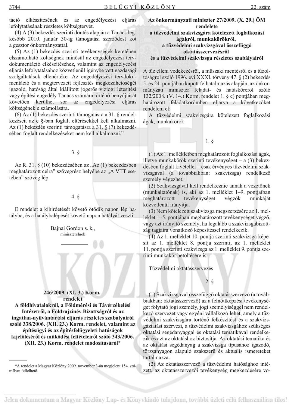 (5) Az (1) bekezdés szerinti tevékenységek keretében elszámolható költségnek minõsül az engedélyezési tervdokumentáció elkészítéséhez, valamint az engedélyezési eljárás lefolytatásához közvetlenül
