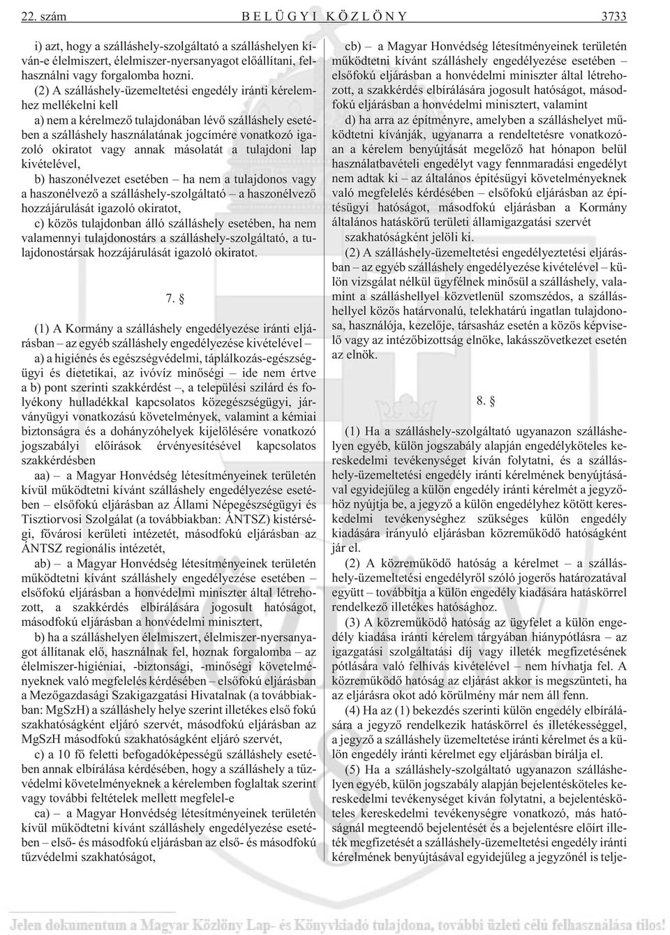 vagy annak másolatát a tulajdoni lap kivételével, b) haszonélvezet esetében ha nem a tulajdonos vagy a haszonélvezõ a szálláshely-szolgáltató a haszonélvezõ hozzájárulását igazoló okiratot, c) közös