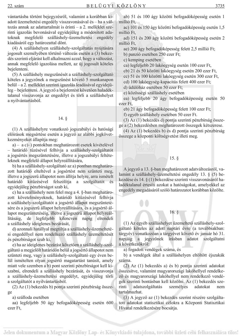 (4) A szálláshelyen szálláshely-szolgáltatás nyújtására jogosult személyében történõ változás esetén a (3) bekezdés szerinti eljárást kell alkalmazni azzal, hogy a változást, annak megfelelõ