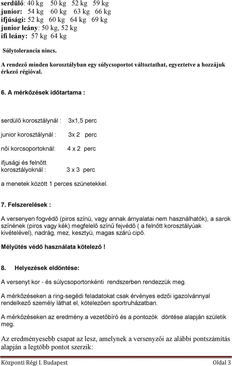 A mérkőzések időtartama : serdülő korosztálynál : junior korosztálynál : női korcsoportoknál: ifjusági és felnőtt korosztályoknál : 3x1,5 perc 3x 2 perc 4 x 2 perc 3 x 3 perc a menetek között 1