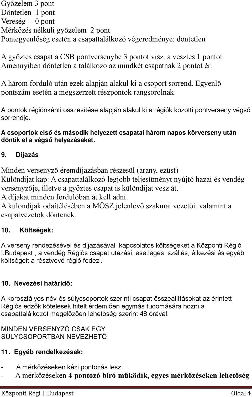 Egyenlő pontszám esetén a megszerzett részpontok rangsorolnak. A pontok régiónkénti összesítése alapján alakul ki a régiók közötti pontverseny végső sorrendje.