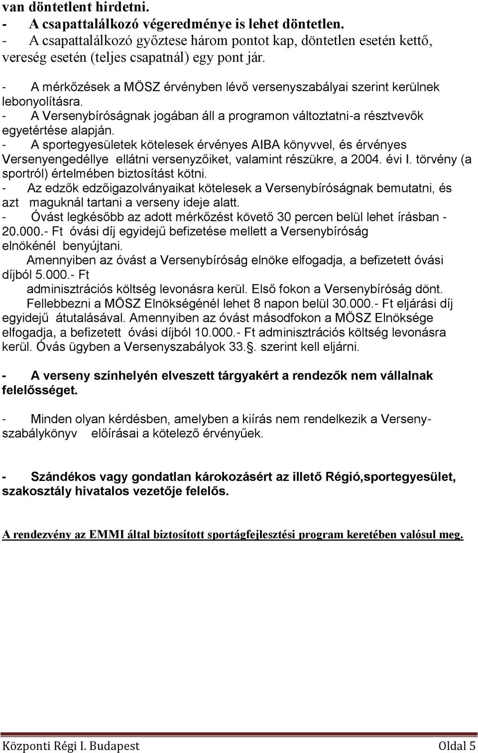 - A sportegyesületek kötelesek érvényes AIBA könyvvel, és érvényes Versenyengedéllye ellátni versenyzőiket, valamint részükre, a 2004. évi I. törvény (a sportról) értelmében biztosítást kötni.