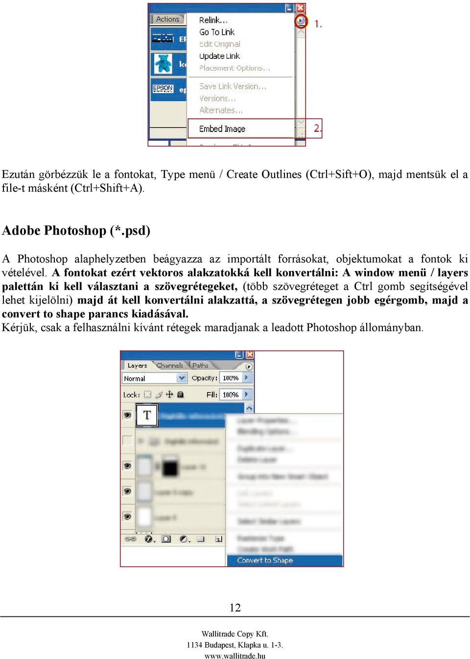 A fontokat ezért vektoros alakzatokká kell konvertálni: A window menü / layers palettán ki kell választani a szövegrétegeket, (több szövegréteget a Ctrl gomb