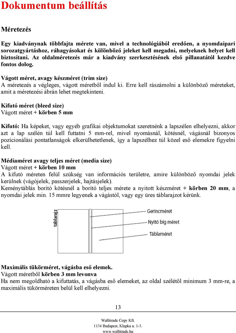 Erre kell rászámolni a különböző méreteket, amit a méretezési ábrán lehet megtekinteni.