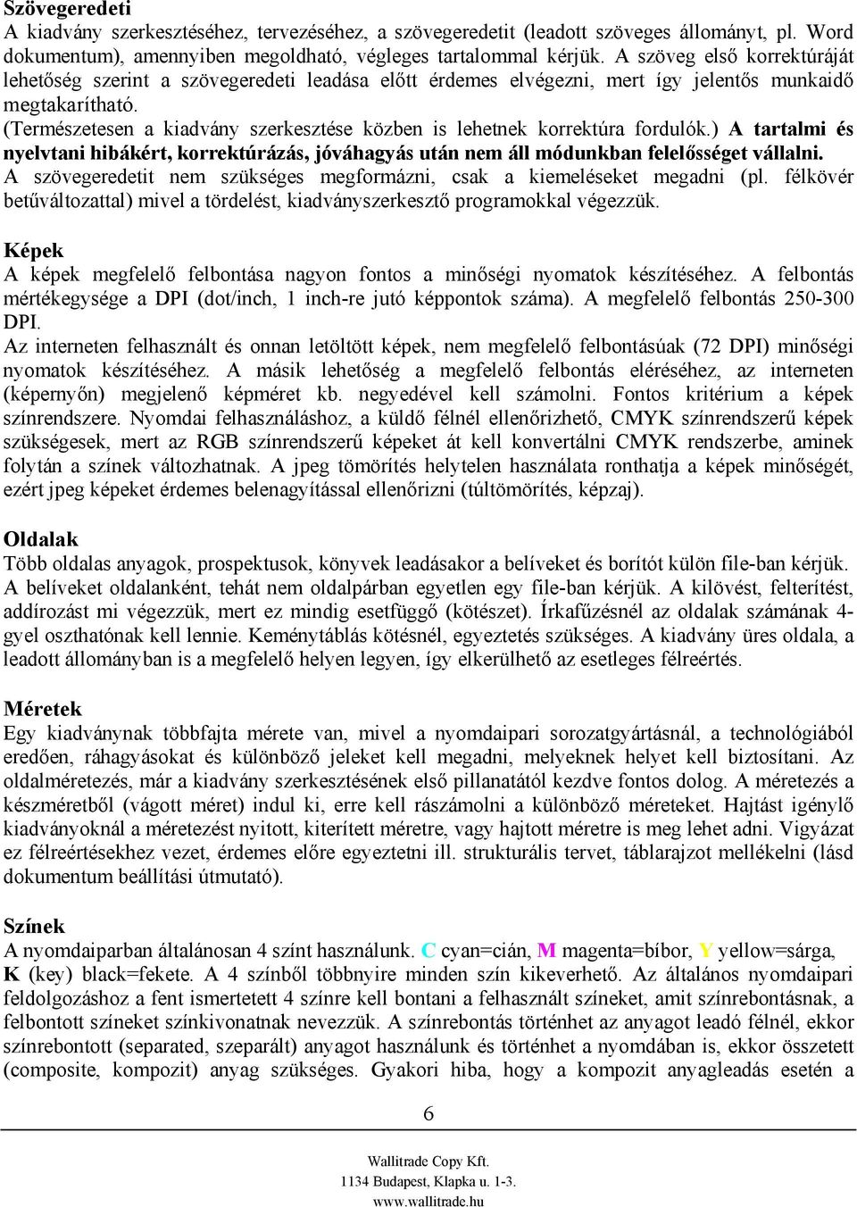 (Természetesen a kiadvány szerkesztése közben is lehetnek korrektúra fordulók.) A tartalmi és nyelvtani hibákért, korrektúrázás, jóváhagyás után nem áll módunkban felelősséget vállalni.