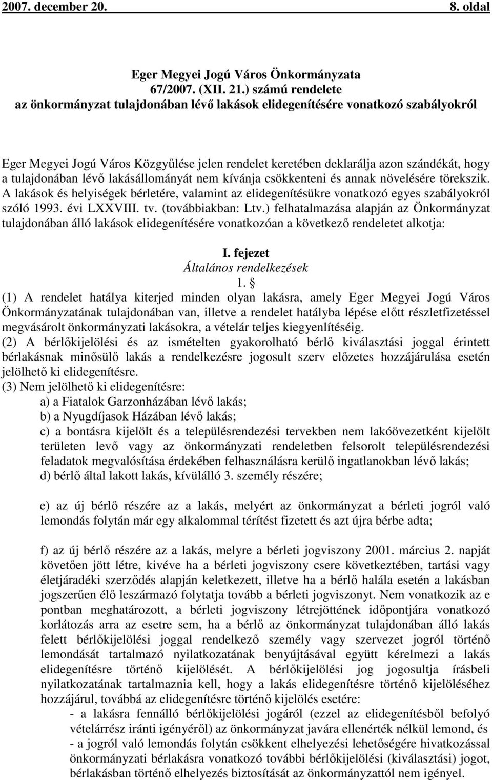 tulajdonában lévő lakásállományát nem kívánja csökkenteni és annak növelésére törekszik. A lakások és helyiségek bérletére, valamint az elidegenítésükre vonatkozó egyes szabályokról szóló 1993.