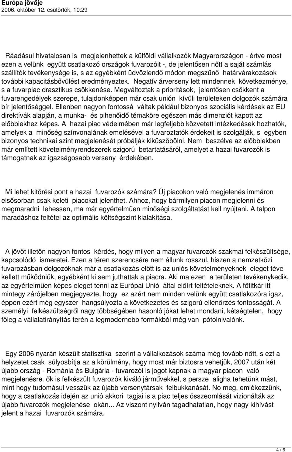 Megváltoztak a prioritások, jelentősen csökkent a fuvarengedélyek szerepe, tulajdonképpen már csak unión kívüli területeken dolgozók számára bír jelentőséggel.