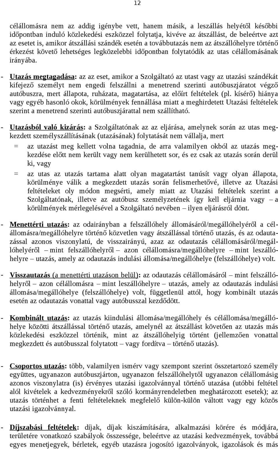 - Utazás megtagadása: az az eset, amikor a Szolgáltató az utast vagy az utazási szándékát kifejező személyt nem engedi felszállni a menetrend szerinti autóbuszjáratot végző autóbuszra, mert állapota,