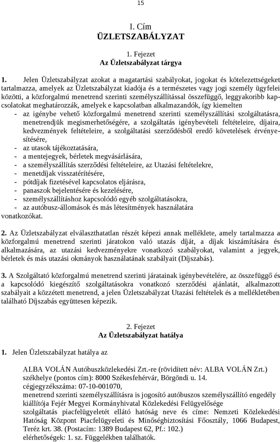 menetrend szerinti személyszállítással összefüggő, leggyakoribb kapcsolatokat meghatározzák, amelyek e kapcsolatban alkalmazandók, így kiemelten - az igénybe vehető közforgalmú menetrend szerinti