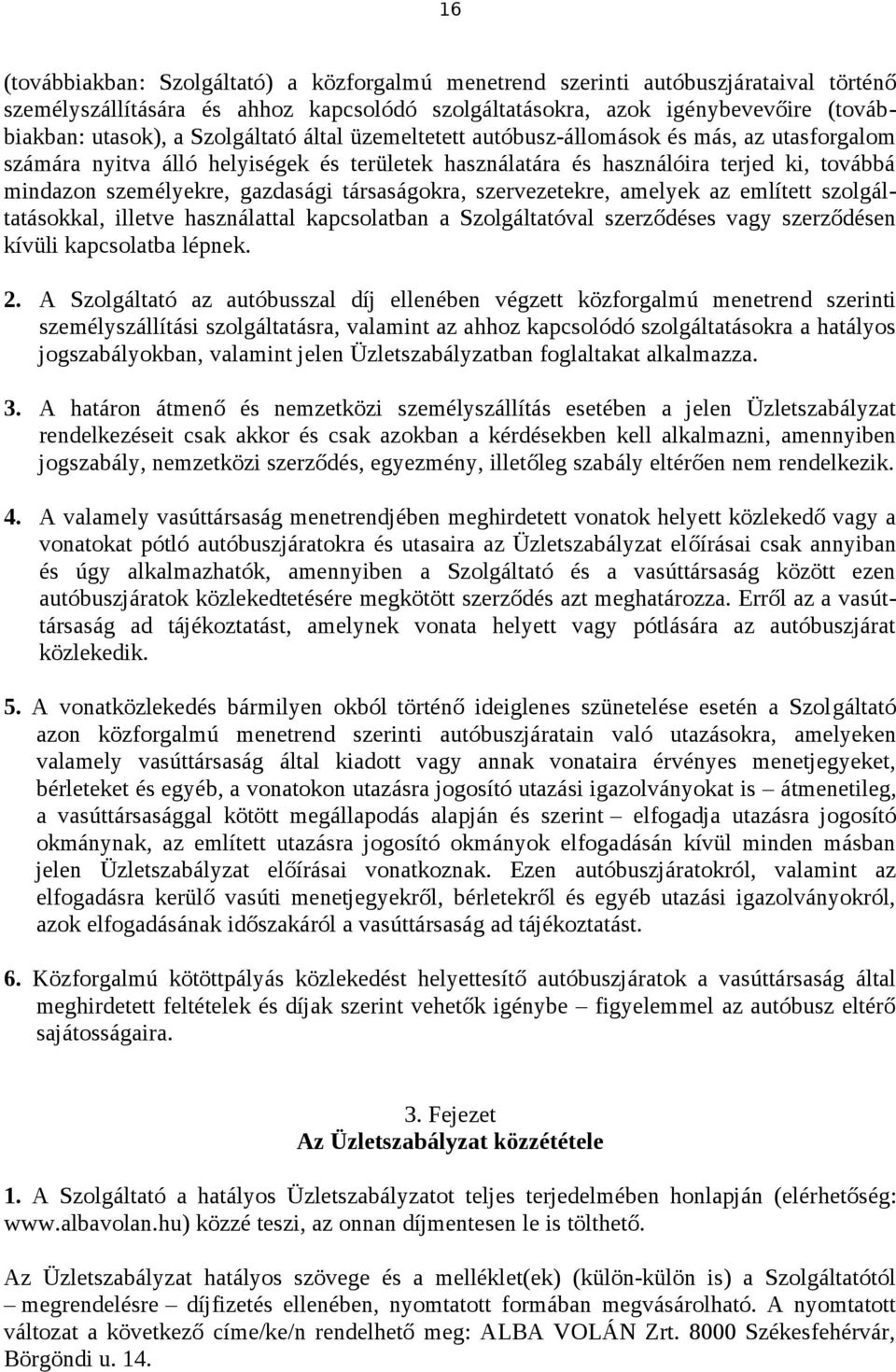 társaságokra, szervezetekre, amelyek az említett szolgáltatásokkal, illetve használattal kapcsolatban a Szolgáltatóval szerződéses vagy szerződésen kívüli kapcsolatba lépnek. 2.