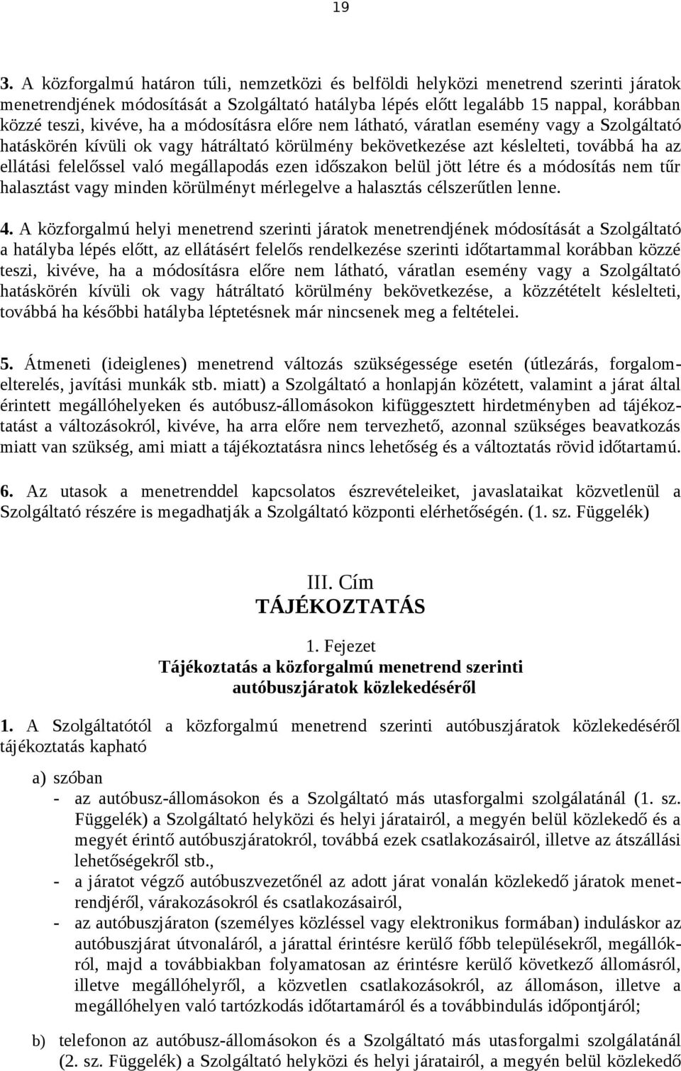 megállapodás ezen időszakon belül jött létre és a módosítás nem tűr halasztást vagy minden körülményt mérlegelve a halasztás célszerűtlen lenne. 4.