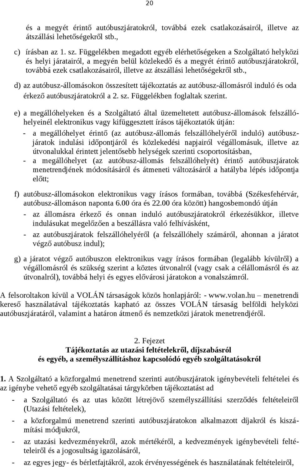 átszállási lehetőségekről stb., d) az autóbusz-állomásokon összesített tájékoztatás az autóbusz-állomásról induló és oda érkező autóbuszjáratokról a 2. sz. Függelékben foglaltak szerint.