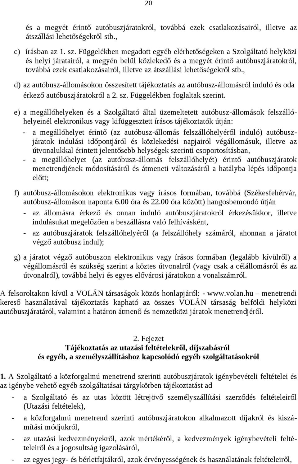 átszállási lehetőségekről stb., d) az autóbusz-állomásokon összesített tájékoztatás az autóbusz-állomásról induló és oda érkező autóbuszjáratokról a 2. sz. Függelékben foglaltak szerint.