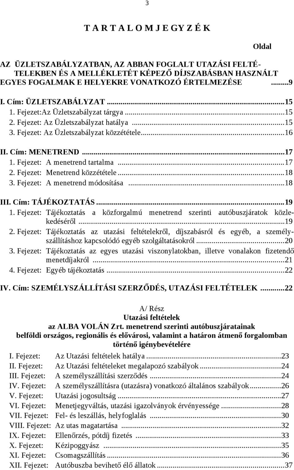 Fejezet: A menetrend tartalma...17 2. Fejezet: Menetrend közzététele...18 3. Fejezet: A menetrend módosítása...18 III. Cím: TÁJÉKOZTATÁS...19 1.