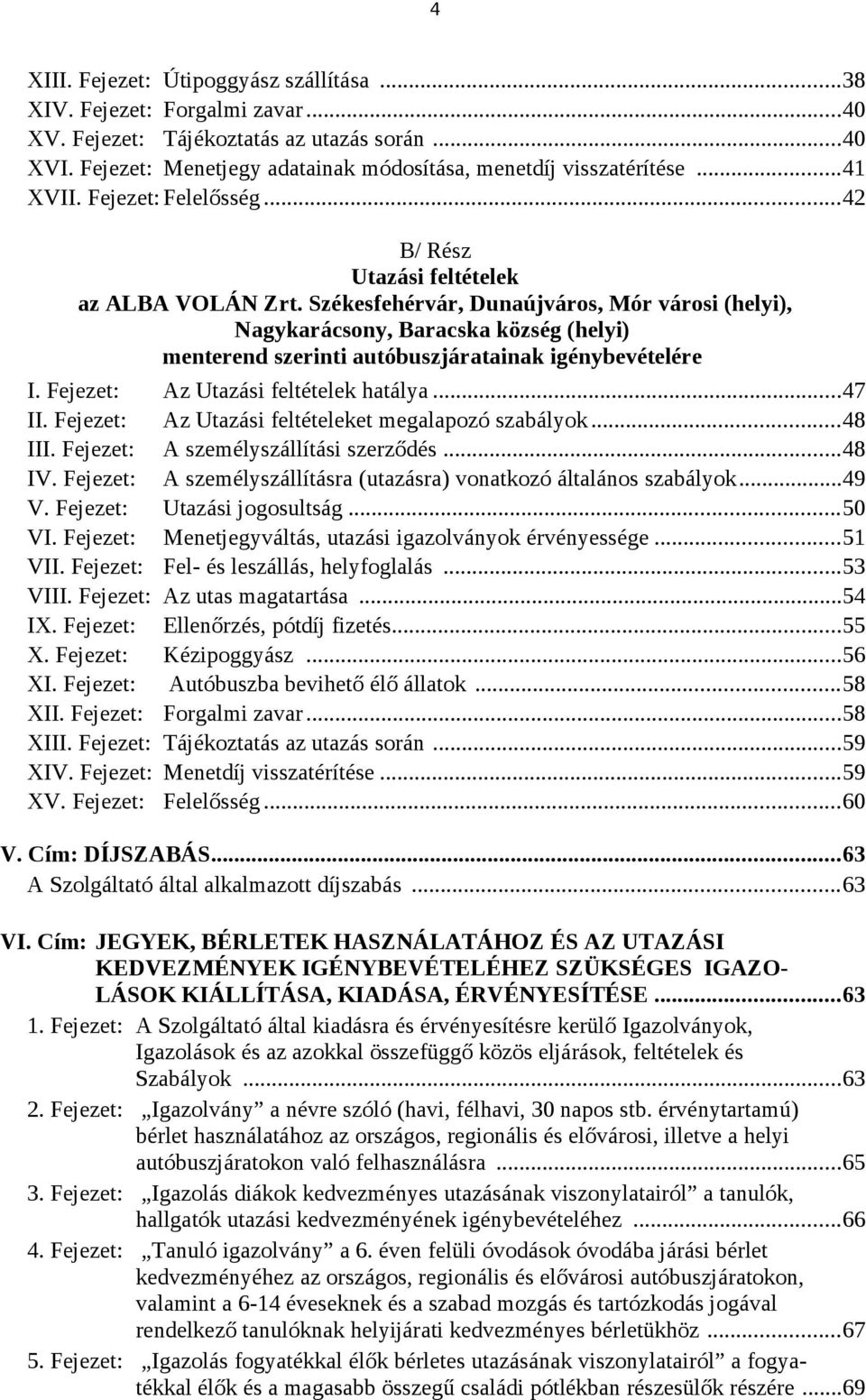 Székesfehérvár, Dunaújváros, Mór városi (helyi), Nagykarácsony, Baracska község (helyi) menterend szerinti autóbuszjáratainak igénybevételére I. Fejezet: Az Utazási feltételek hatálya...47 II.