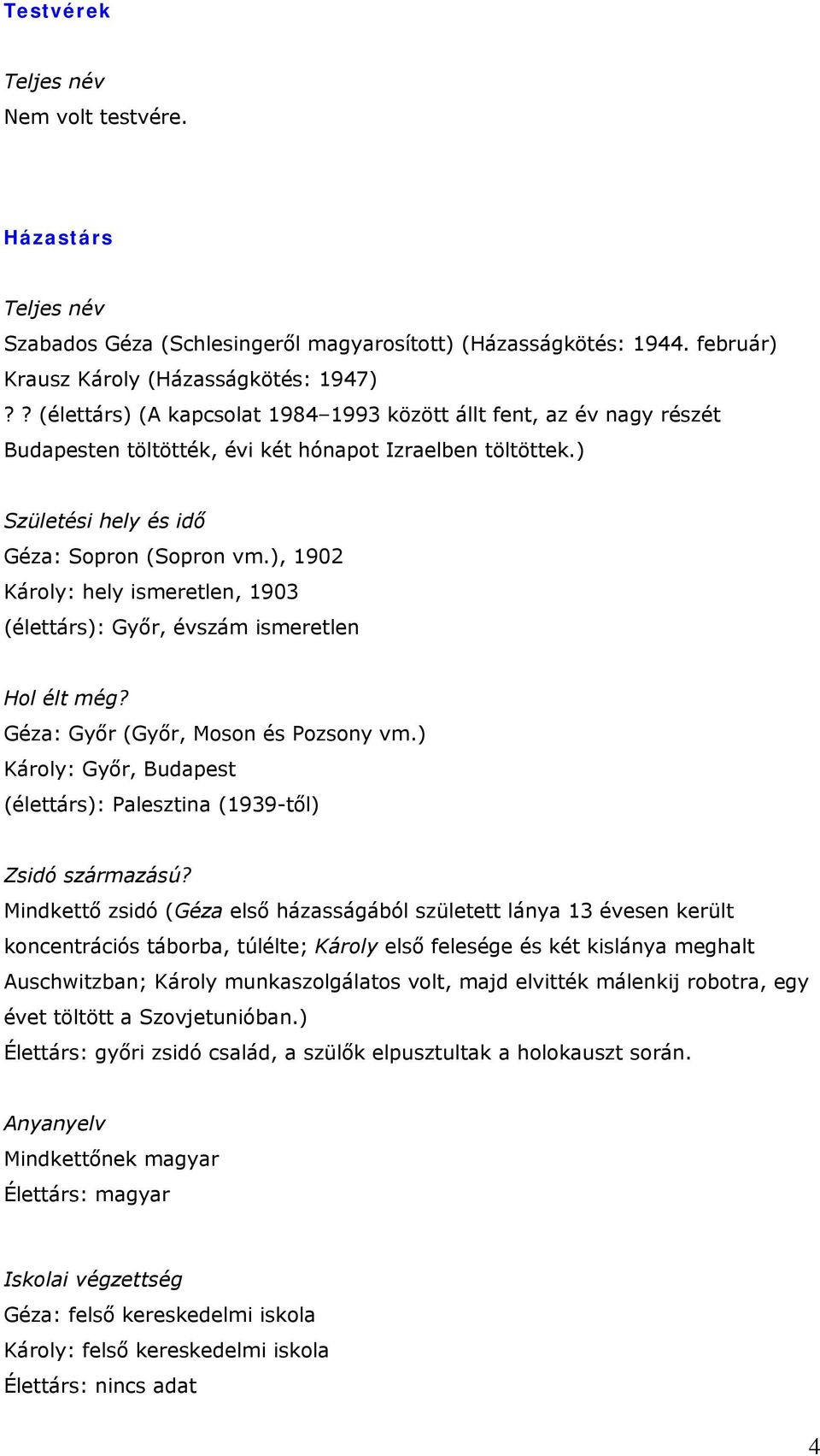 ), 1902 Károly: hely ismeretlen, 1903 (élettárs): Győr, évszám ismeretlen Hol élt még? Géza: Győr (Győr, Moson és Pozsony vm.