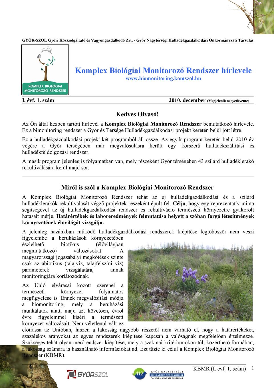 Ez a bimonitoring rendszer a Győr és Térsége Hulladékgazdálkodási projekt keretén belül jött létre. Ez a hulladékgazdálkodási projekt két programból áll össze.