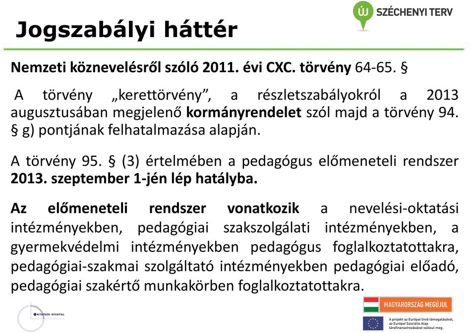 A törvény 95. (3) értelmében a pedagógus előmeneteli rendszer 2013. szeptember 1-jén lép hatályba.