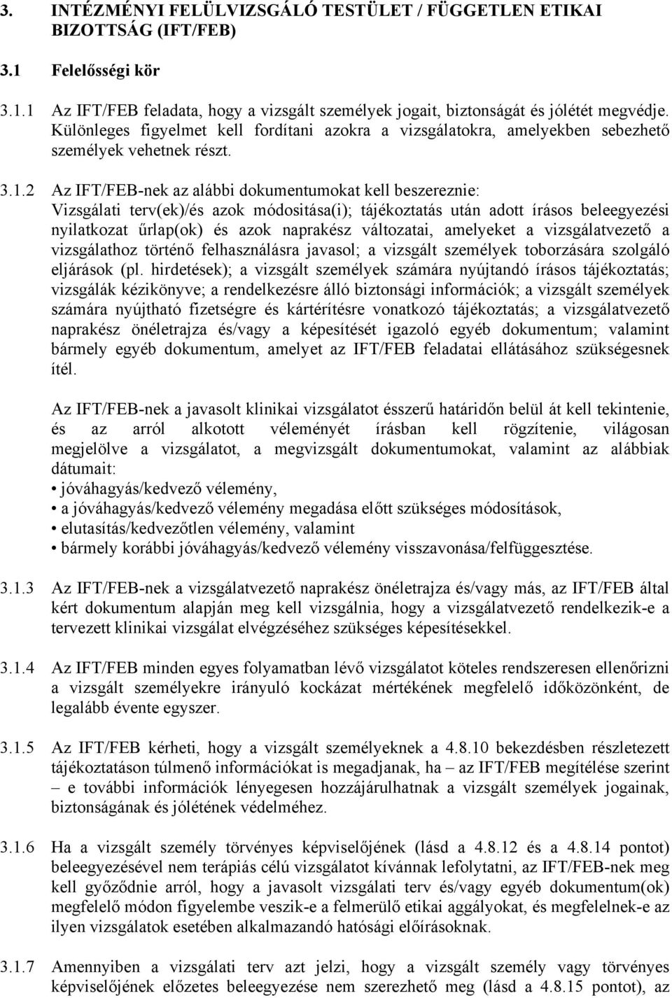 2 Az IFT/FEB-nek az alábbi dokumentumokat kell beszereznie: Vizsgálati terv(ek)/és azok módositása(i); tájékoztatás után adott írásos beleegyezési nyilatkozat űrlap(ok) és azok naprakész változatai,