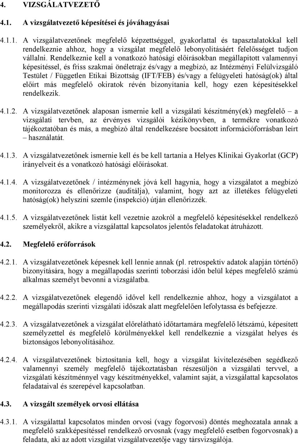1. A vizsgálatvezetőnek megfelelő képzettséggel, gyakorlattal és tapasztalatokkal kell rendelkeznie ahhoz, hogy a vizsgálat megfelelő lebonyolításáért felelősséget tudjon vállalni.
