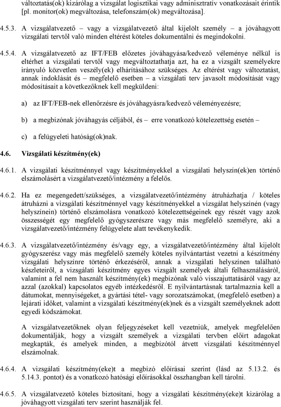 5.4. A vizsgálatvezető az IFT/FEB előzetes jóváhagyása/kedvező véleménye nélkül is eltérhet a vizsgálati tervtől vagy megváltoztathatja azt, ha ez a vizsgált személyekre irányuló közvetlen
