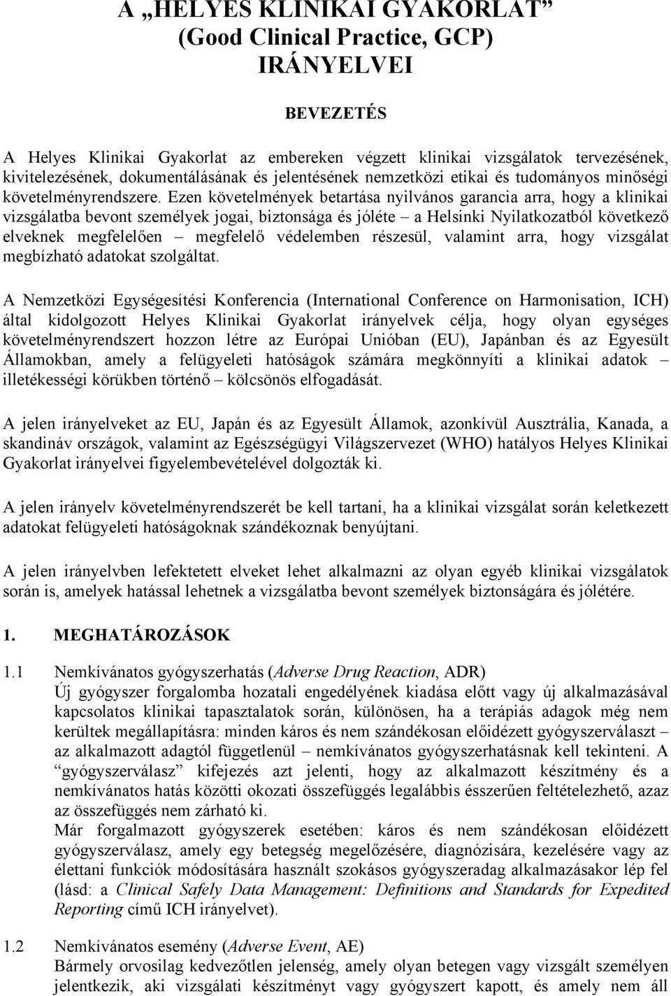 Ezen követelmények betartása nyilvános garancia arra, hogy a klinikai vizsgálatba bevont személyek jogai, biztonsága és jóléte a Helsinki Nyilatkozatból következő elveknek megfelelően megfelelő