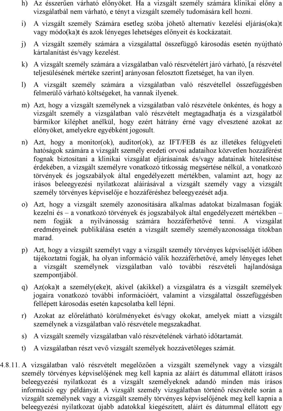 j) A vizsgált személy számára a vizsgálattal összefüggő károsodás esetén nyújtható kártalanítást és/vagy kezelést.