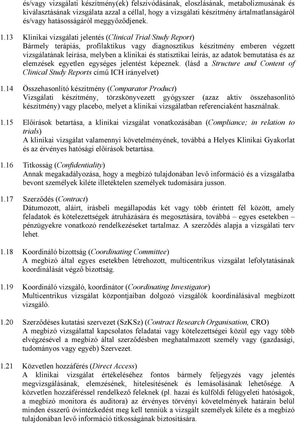 13 Klinikai vizsgálati jelentés (Clinical Trial/Study Report) Bármely terápiás, profilaktikus vagy diagnosztikus készítmény emberen végzett vizsgálatának leírása, melyben a klinikai és statisztikai