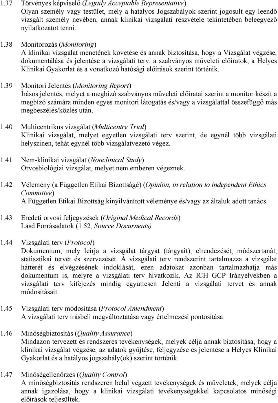 38 Monitorozás (Monitoring) A klinikai vizsgálat menetének követése és annak biztosítása, hogy a Vizsgálat végzése, dokumentálása és jelentése a vizsgálati terv, a szabványos műveleti előíratok, a