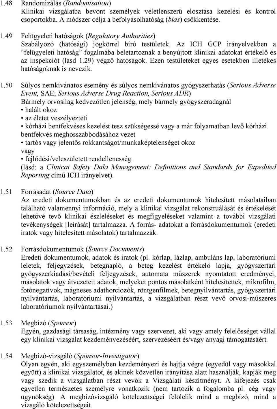 Az ICH GCP irányelvekben a felügyeleti hatóság fogalmába beletartoznak a benyújtott klinikai adatokat értékelő és az inspekciót (lásd 1.29) végző hatóságok.