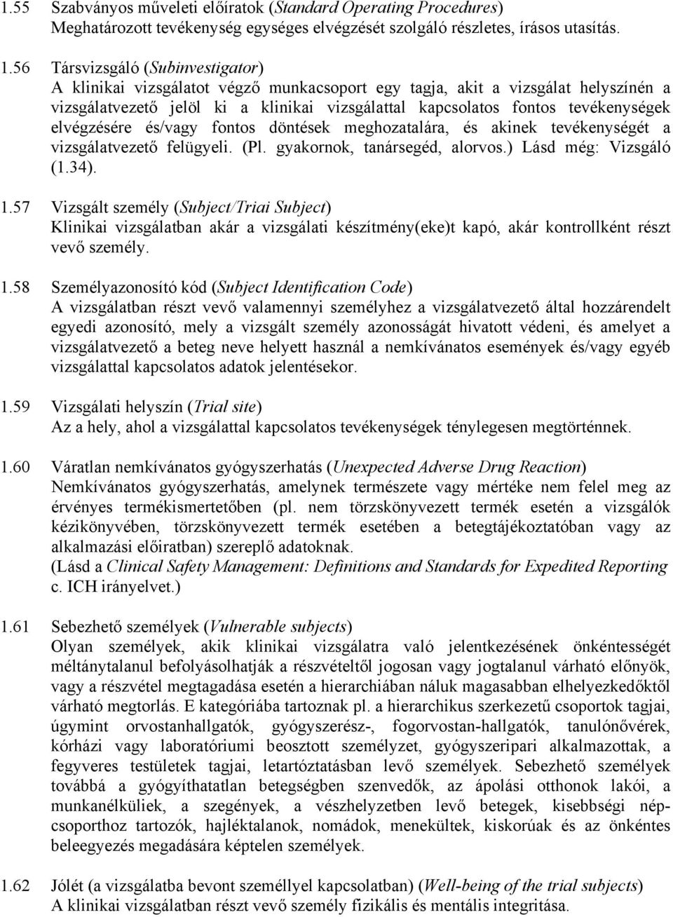 elvégzésére és/vagy fontos döntések meghozatalára, és akinek tevékenységét a vizsgálatvezető felügyeli. (Pl. gyakornok, tanársegéd, alorvos.) Lásd még: Vizsgáló (1.34). 1.