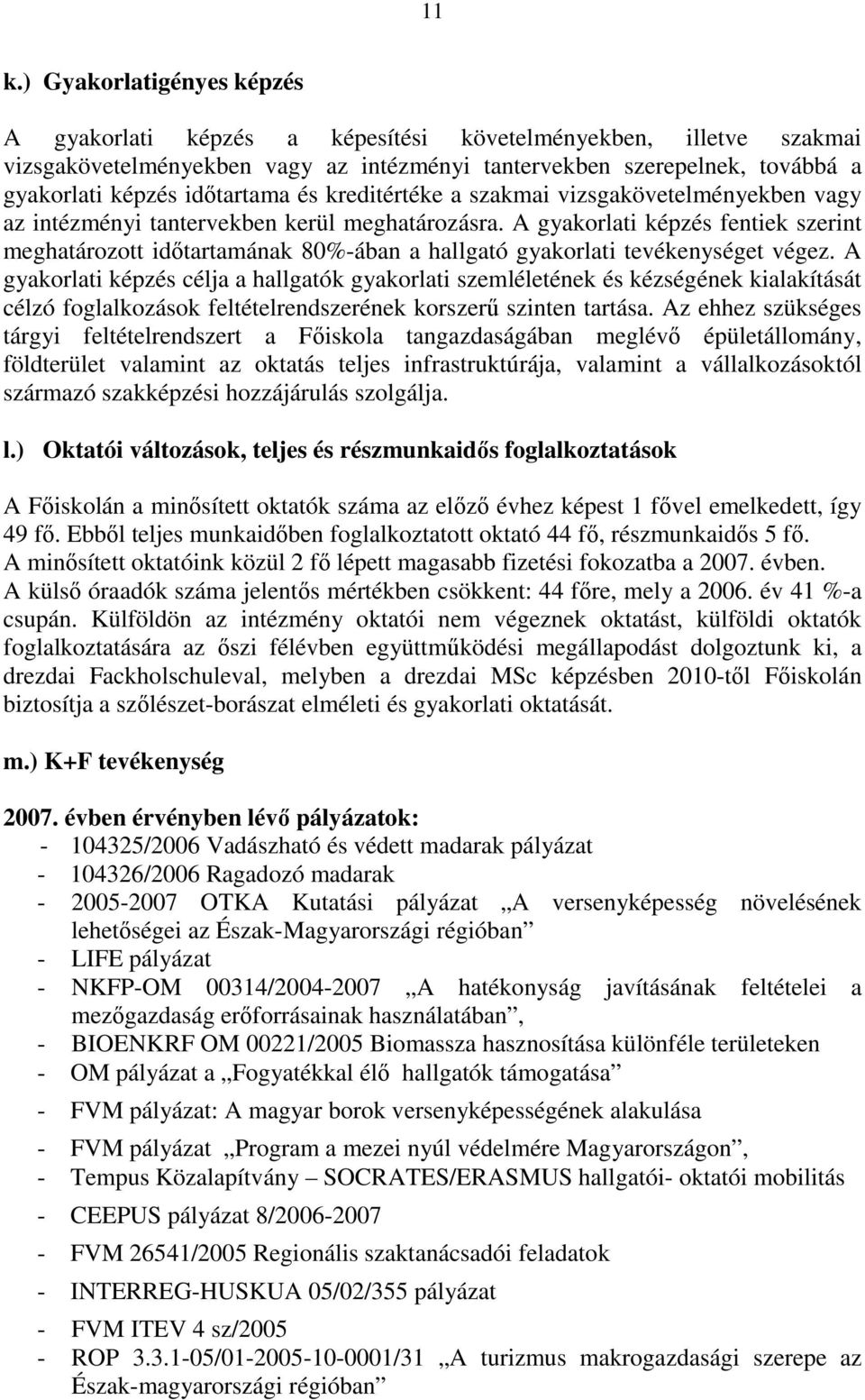 A gyakorlati képzés fentiek szerint meghatározott időtartamának 80%-ában a hallgató gyakorlati tevékenységet végez.
