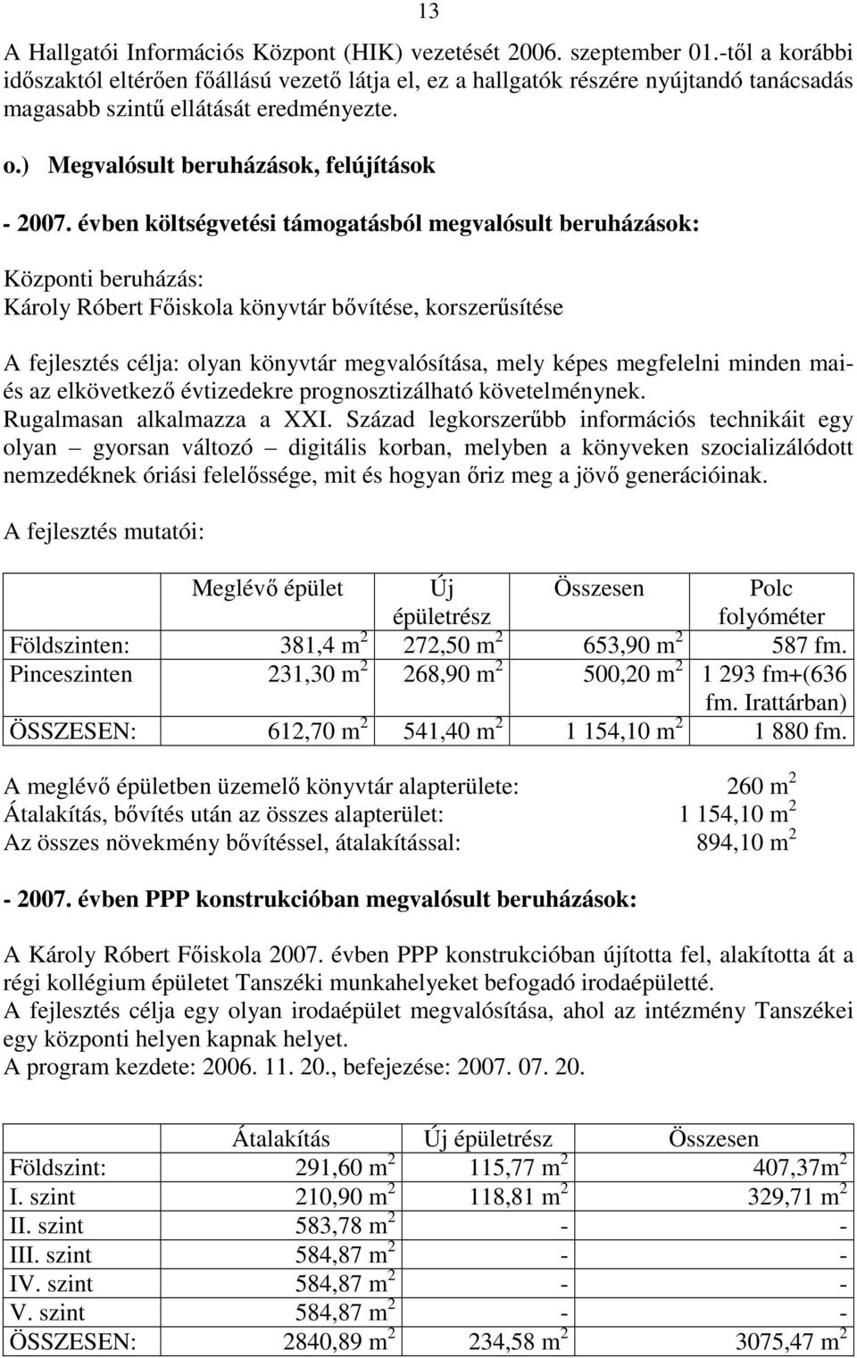 évben költségvetési támogatásból megvalósult beruházások: Központi beruházás: Károly Róbert Főiskola könyvtár bővítése, korszerűsítése A fejlesztés célja: olyan könyvtár megvalósítása, mely képes