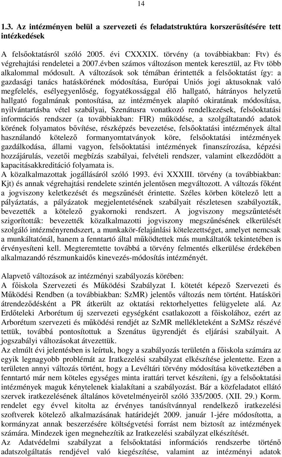A változások sok témában érintették a felsőoktatást így: a gazdasági tanács hatáskörének módosítása, Európai Uniós jogi aktusoknak való megfelelés, esélyegyenlőség, fogyatékossággal élő hallgató,