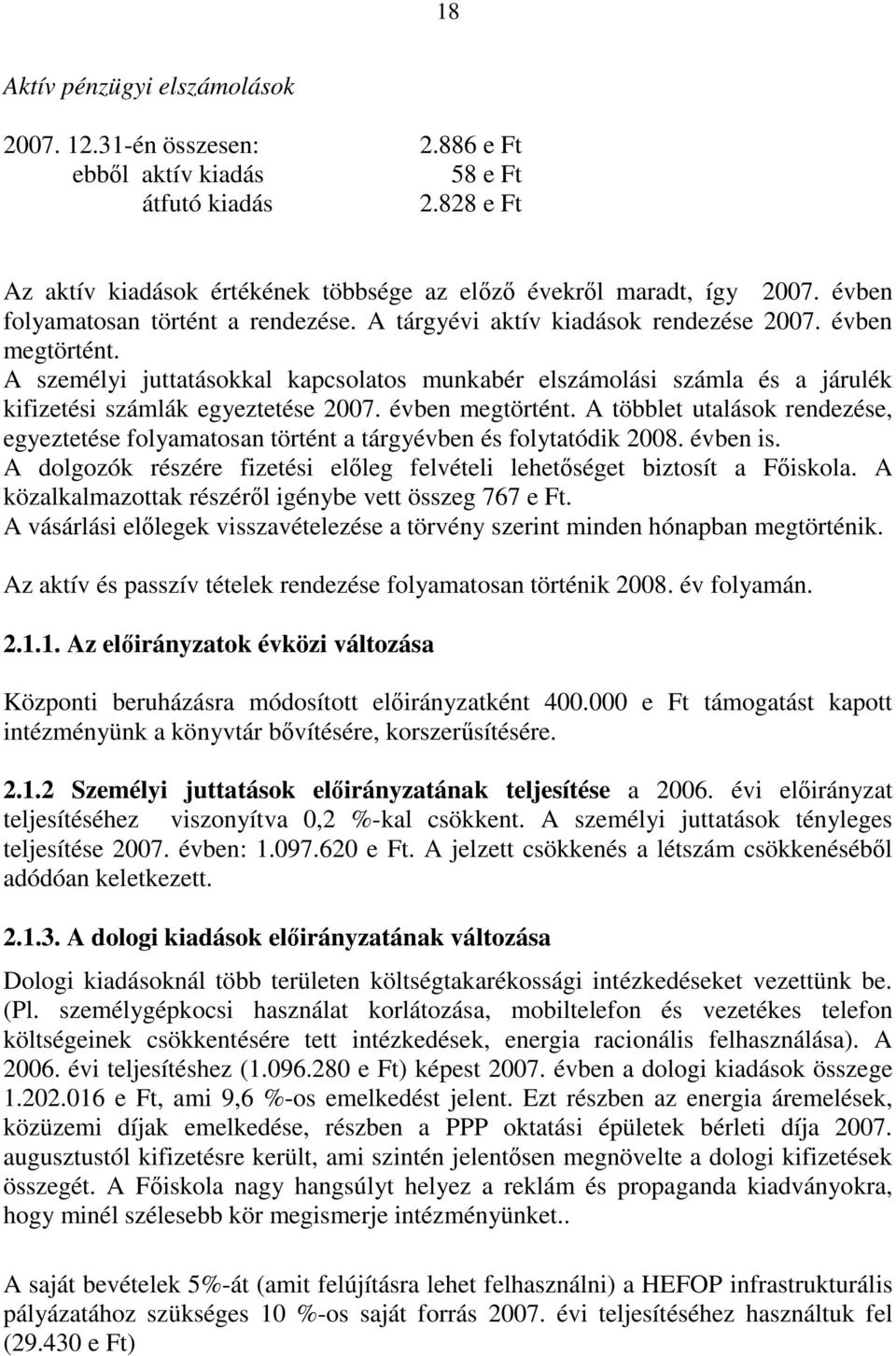 A személyi juttatásokkal kapcsolatos munkabér elszámolási számla és a járulék kifizetési számlák egyeztetése 2007. évben megtörtént.