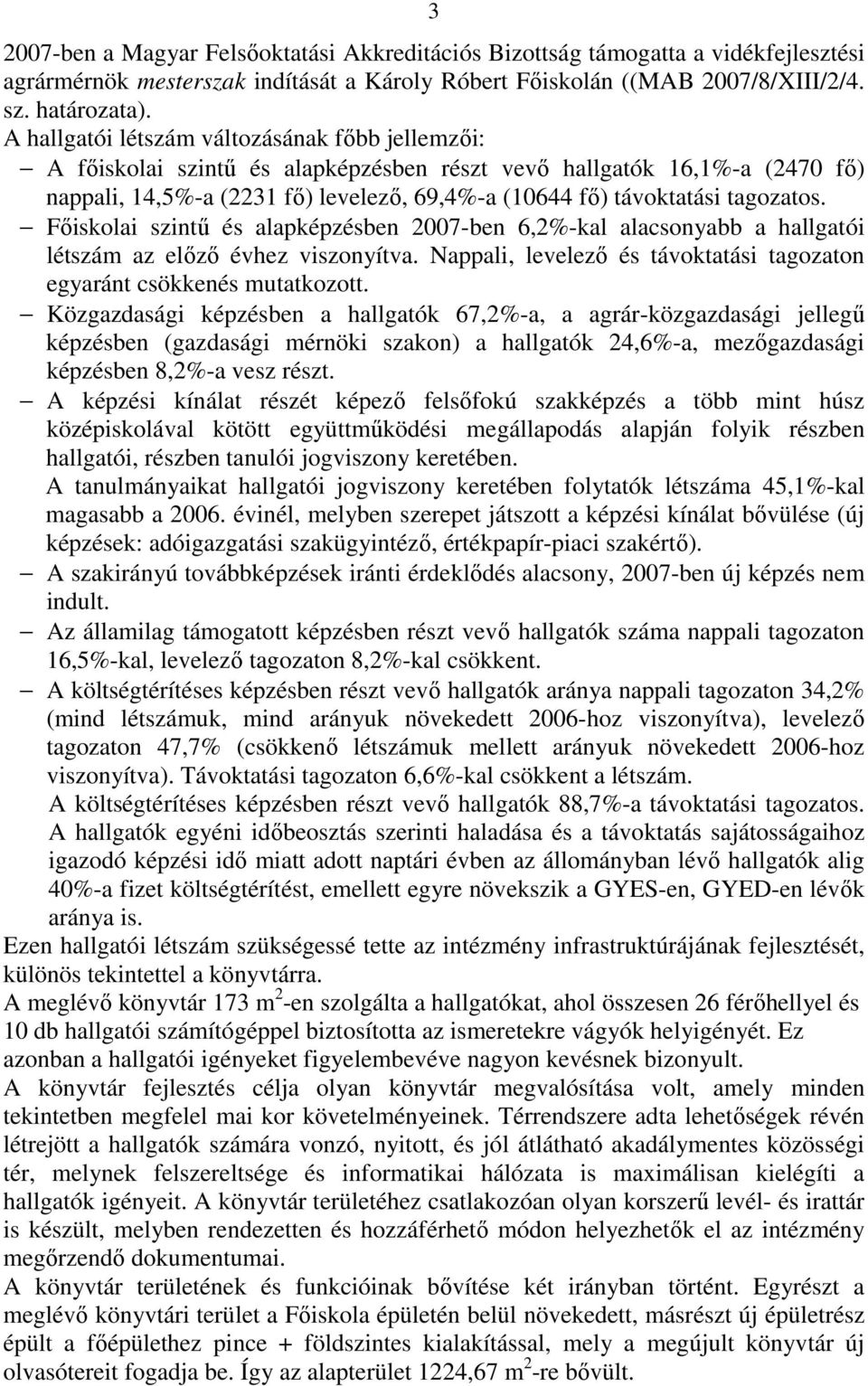 tagozatos. Főiskolai szintű és alapképzésben 2007-ben 6,2%-kal alacsonyabb a hallgatói létszám az előző évhez viszonyítva. Nappali, levelező és távoktatási tagozaton egyaránt csökkenés mutatkozott.