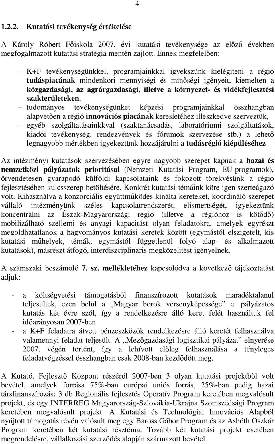 a környezet- és vidékfejlesztési szakterületeken, tudományos tevékenységünket képzési programjainkkal összhangban alapvetően a régió innovációs piacának keresletéhez illeszkedve szerveztük, egyéb