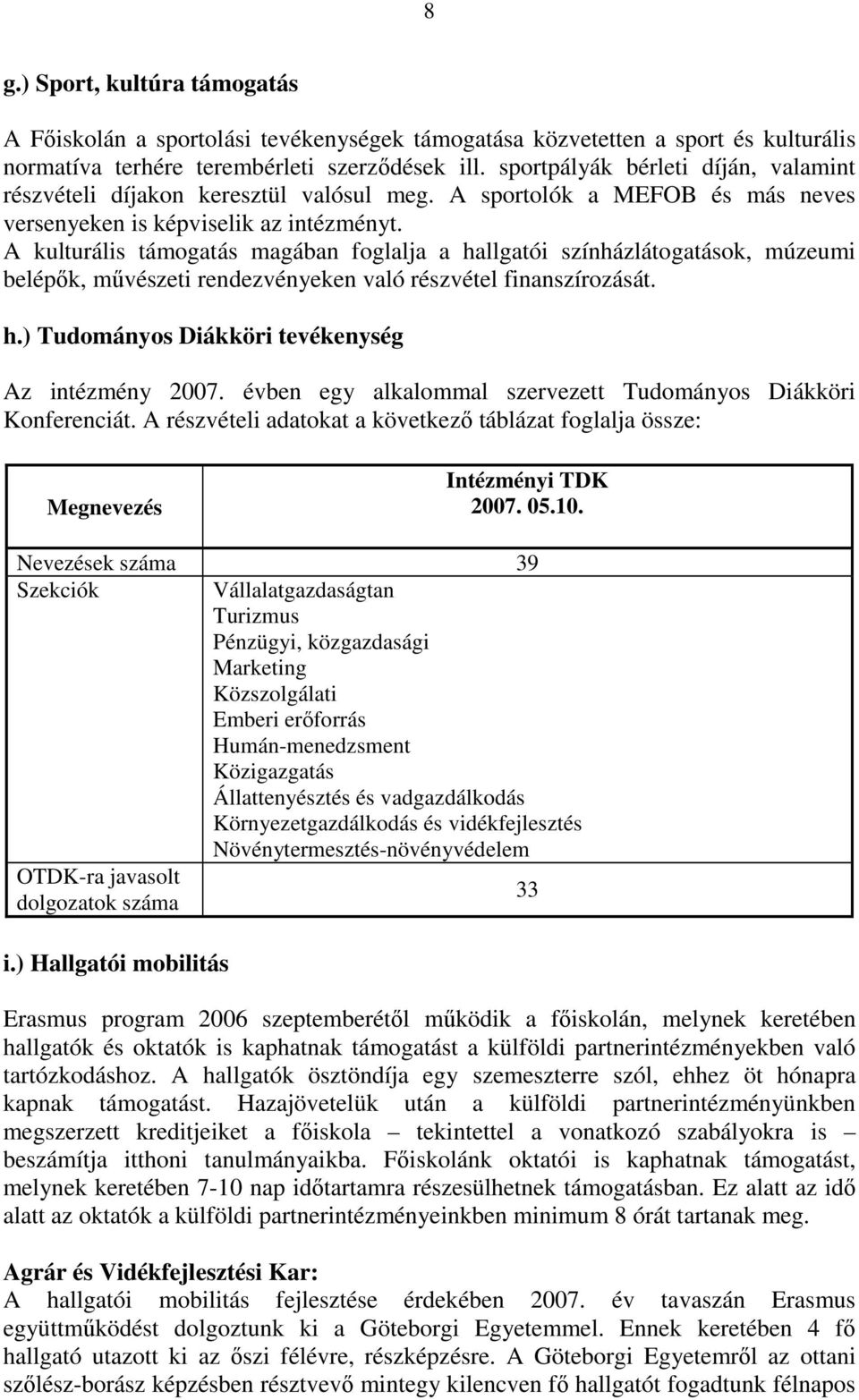 A kulturális támogatás magában foglalja a hallgatói színházlátogatások, múzeumi belépők, művészeti rendezvényeken való részvétel finanszírozását. h.) Tudományos Diákköri tevékenység Az intézmény 2007.