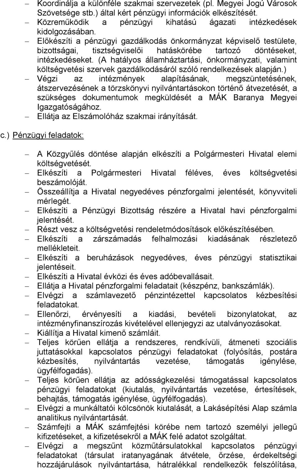 Előkészíti a pénzügyi gazdálkodás önkormányzat képviselő testülete, bizottságai, tisztségviselői hatáskörébe tartozó döntéseket, intézkedéseket.