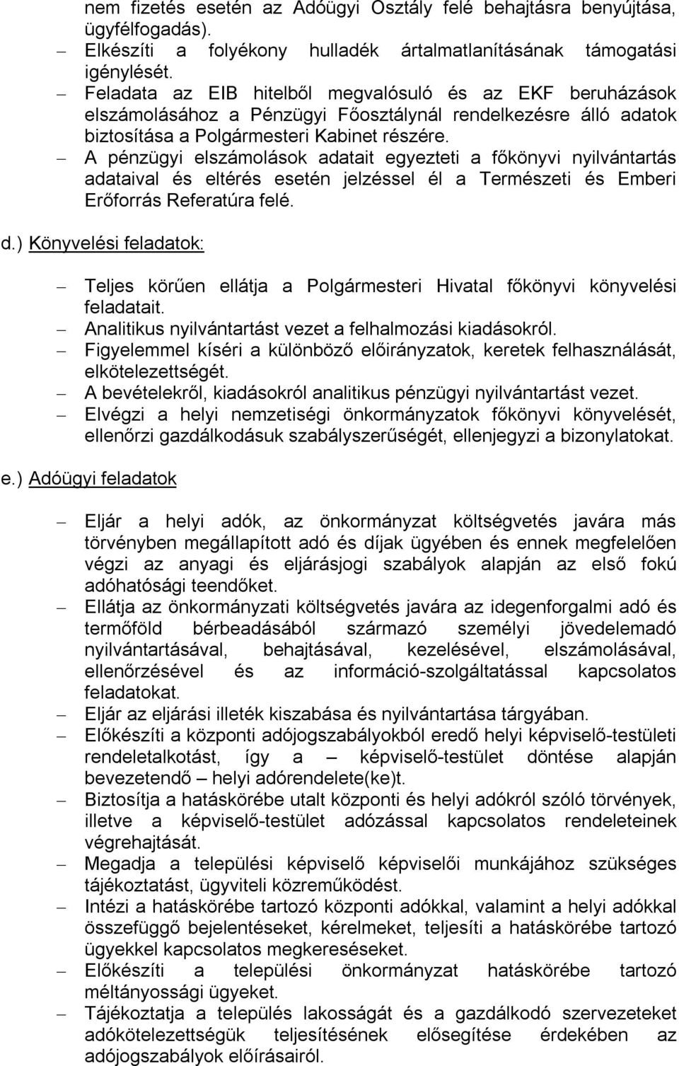 A pénzügyi elszámolások adatait egyezteti a főkönyvi nyilvántartás adataival és eltérés esetén jelzéssel él a Természeti és Emberi Erőforrás Referatúra felé. d.