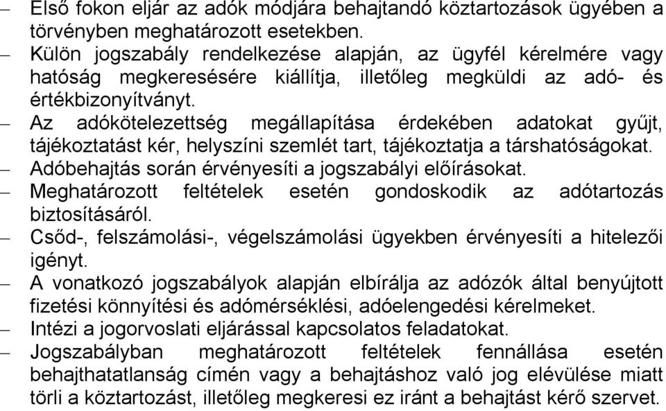 Az adókötelezettség megállapítása érdekében adatokat gyűjt, tájékoztatást kér, helyszíni szemlét tart, tájékoztatja a társhatóságokat. Adóbehajtás során érvényesíti a jogszabályi előírásokat.