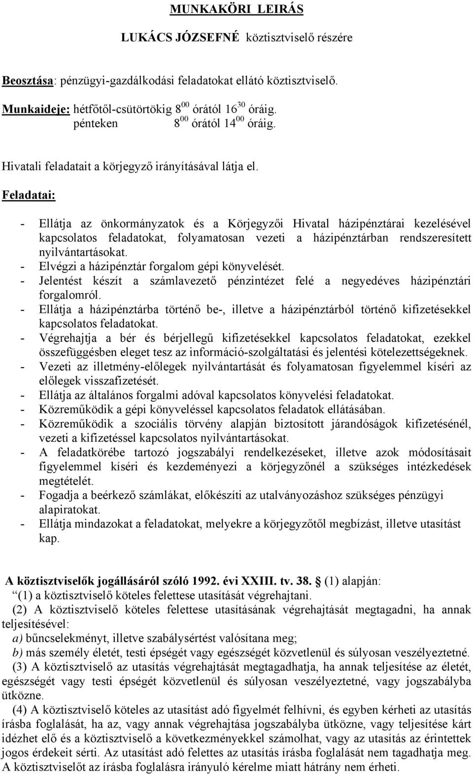 Feladatai: - Ellátja az önkormányzatok és a Körjegyzői Hivatal házipénztárai kezelésével kapcsolatos feladatokat, folyamatosan vezeti a házipénztárban rendszeresített nyilvántartásokat.