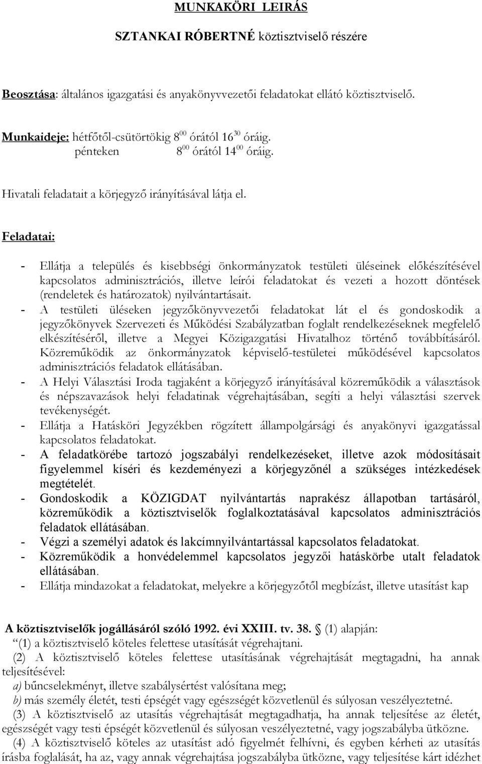 Feladatai: - Ellátja a település és kisebbségi önkormányzatok testületi üléseinek előkészítésével kapcsolatos adminisztrációs, illetve leírói feladatokat és vezeti a hozott döntések (rendeletek és