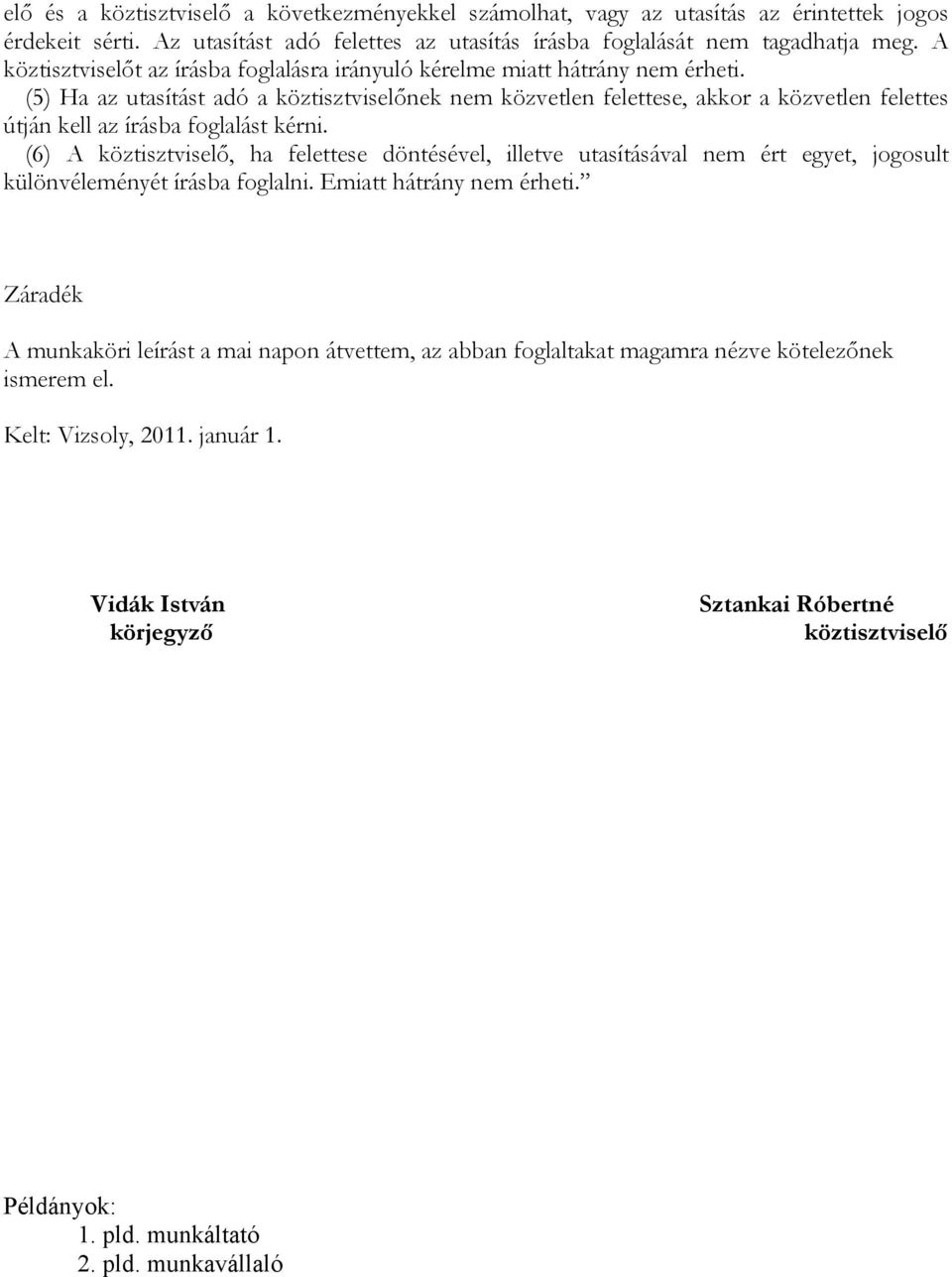 (5) Ha az utasítást adó a köztisztviselőnek nem közvetlen felettese, akkor a közvetlen felettes útján kell az írásba foglalást kérni.