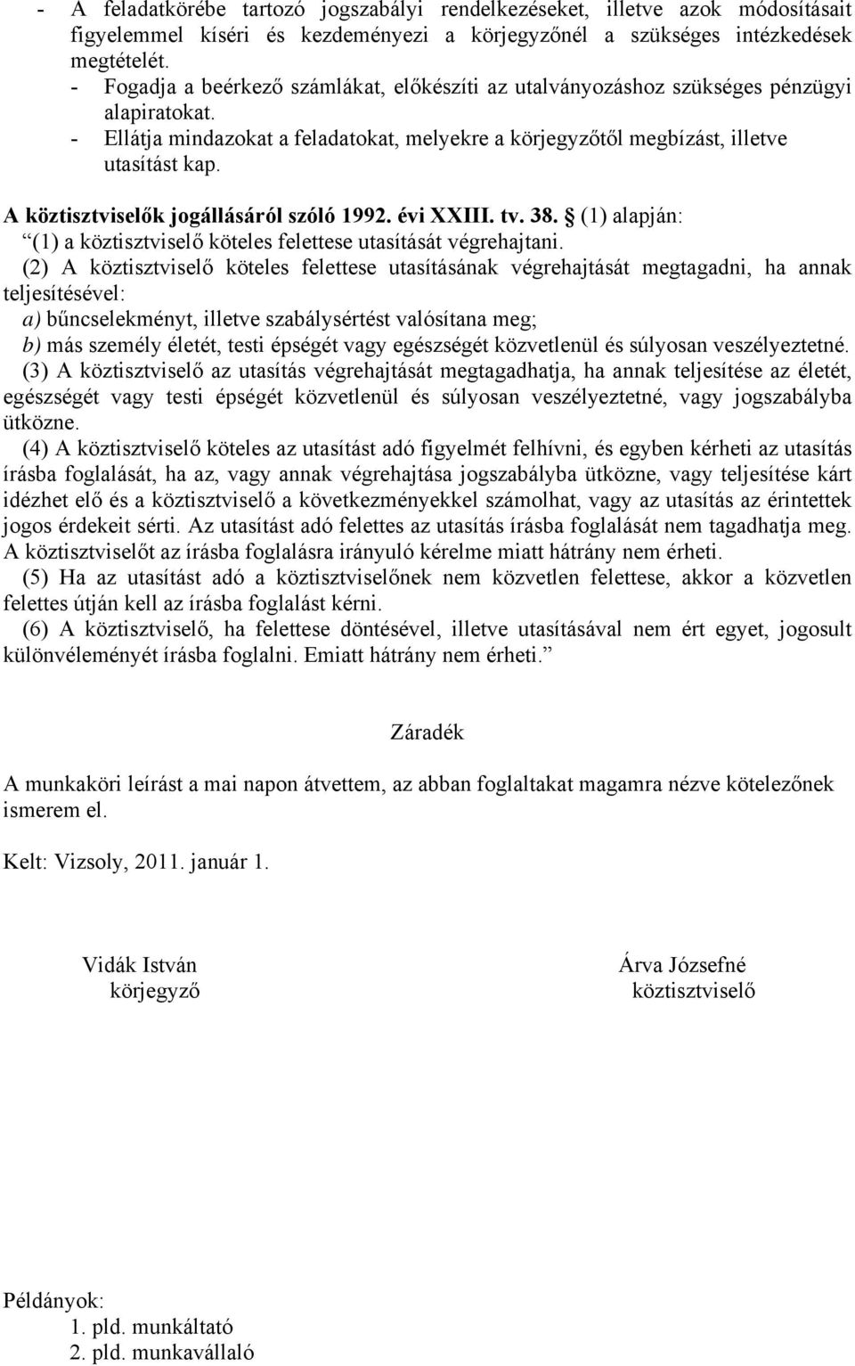 A köztisztviselők jogállásáról szóló 1992. évi XXIII. tv. 38. (1) alapján: (1) a köztisztviselő köteles felettese utasítását végrehajtani.